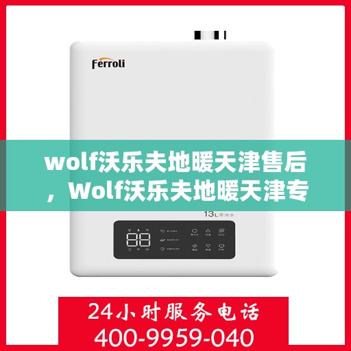 wolf沃乐夫地暖天津售后，Wolf沃乐夫地暖天津专业售后服务指南