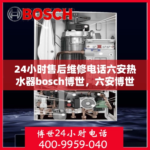 24小时售后维修电话六安热水器bosch博世，六安博世热水器全天候售后维修服务热线