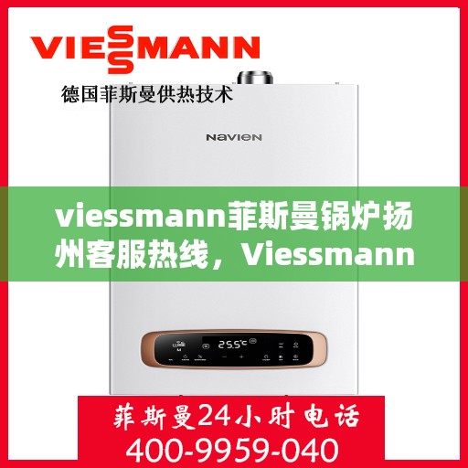 viessmann菲斯曼锅炉扬州客服热线，Viessmann菲斯曼锅炉扬州客服热线，专业解答，贴心服务