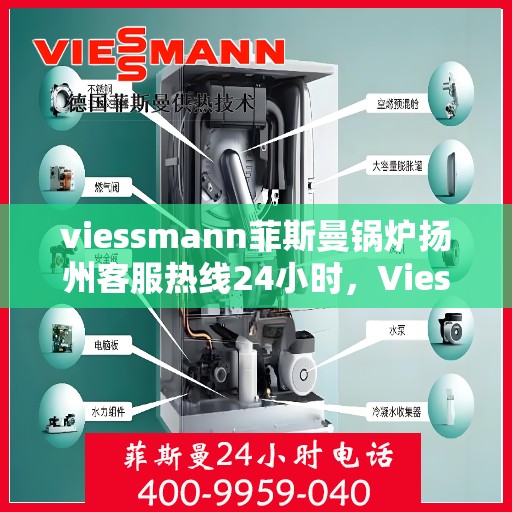 viessmann菲斯曼锅炉扬州客服热线24小时，Viessmann菲斯曼锅炉扬州全天候客服热线，贴心服务随时在线