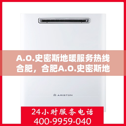 A.O.史密斯地暖服务热线合肥，合肥A.O.史密斯地暖服务热线详解