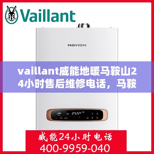 vaillant威能地暖马鞍山24小时售后维修电话，马鞍山威能地暖售后服务热线，全天候专业维修，保障温暖不断线
