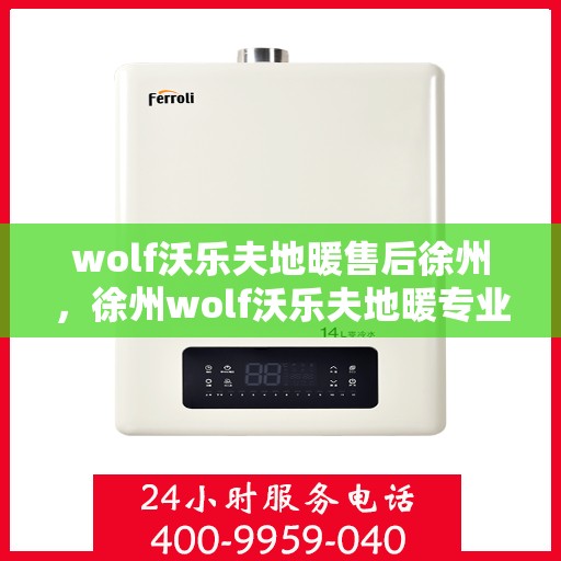 wolf沃乐夫地暖售后徐州，徐州wolf沃乐夫地暖专业售后服务指南
