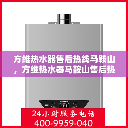 方维热水器售后热线马鞍山，方维热水器马鞍山售后热线专业服务