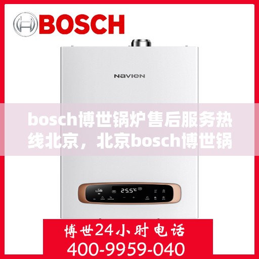 bosch博世锅炉售后服务热线北京，北京bosch博世锅炉售后服务热线全解析