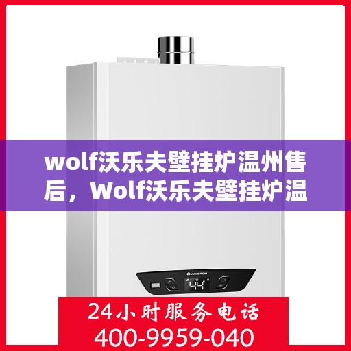 wolf沃乐夫壁挂炉温州售后，Wolf沃乐夫壁挂炉温州专业售后维修服务