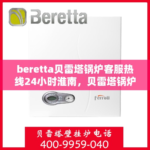 beretta贝雷塔锅炉客服热线24小时淮南，贝雷塔锅炉淮南24小时客服热线，随时为您解答