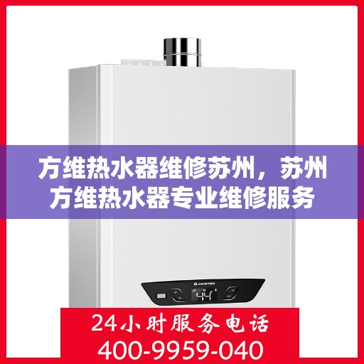 方维热水器维修苏州，苏州方维热水器专业维修服务