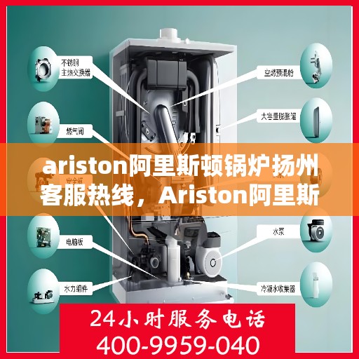 ariston阿里斯顿锅炉扬州客服热线，Ariston阿里斯顿锅炉扬州客服热线，专业解答，贴心服务