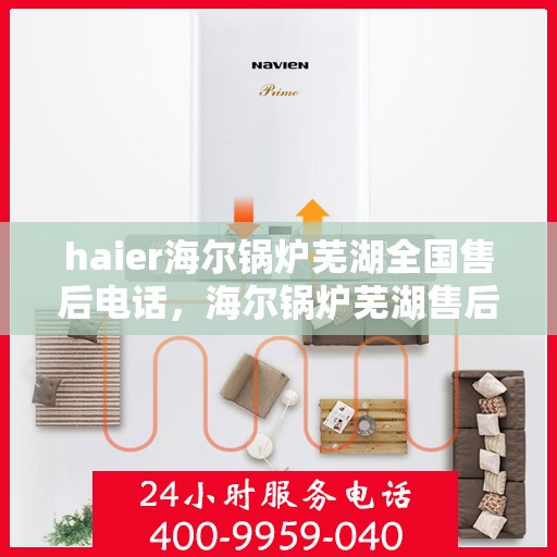 haier海尔锅炉芜湖全国售后电话，海尔锅炉芜湖售后电话，专业维修与技术支持热线