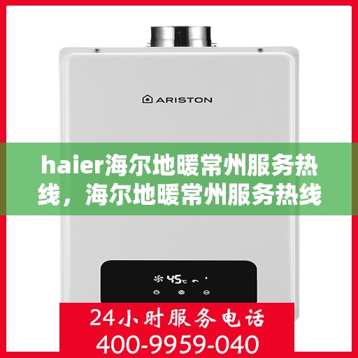 haier海尔地暖常州服务热线，海尔地暖常州服务热线——专业冷暖解决方案提供者
