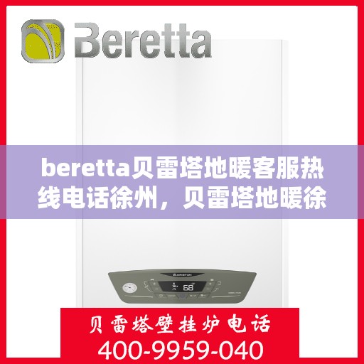 beretta贝雷塔地暖客服热线电话徐州，贝雷塔地暖徐州客服热线电话及售后支持指南