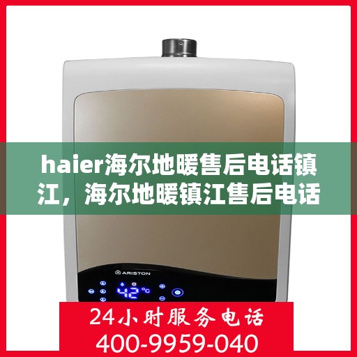 haier海尔地暖售后电话镇江，海尔地暖镇江售后电话及服务一览
