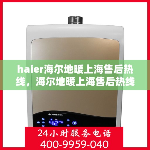 haier海尔地暖上海售后热线，海尔地暖上海售后热线，专业服务，温暖您的居家生活