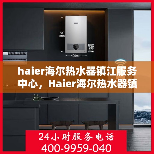 haier海尔热水器镇江服务中心，Haier海尔热水器镇江专业服务中心，您的温暖之选