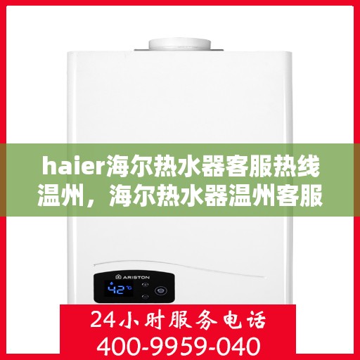 haier海尔热水器客服热线温州，海尔热水器温州客服热线，专业解答，温暖您的每一刻