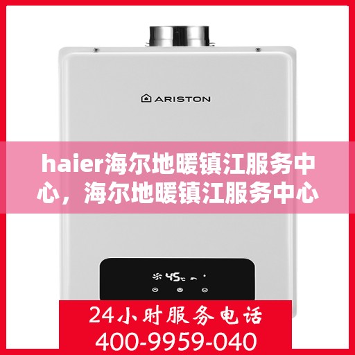 haier海尔地暖镇江服务中心，海尔地暖镇江服务中心，专业、高效的家庭温暖守护者