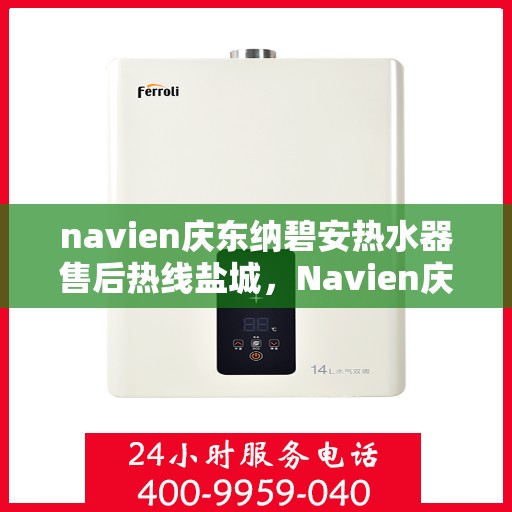 navien庆东纳碧安热水器售后热线盐城，Navien庆东纳碧安热水器盐城售后热线专业服务