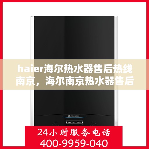 haier海尔热水器售后热线南京，海尔南京热水器售后热线专业服务