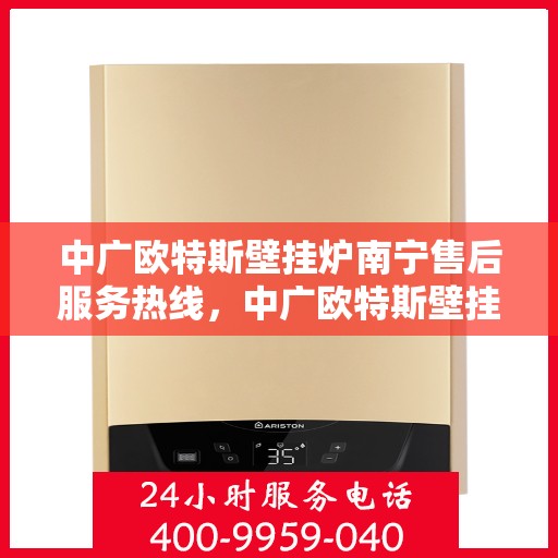 中广欧特斯壁挂炉南宁售后服务热线，中广欧特斯壁挂炉南宁售后服务热线，专业团队，贴心服务！
