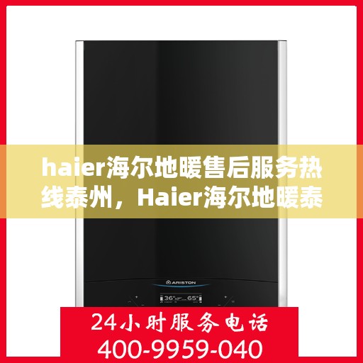 haier海尔地暖售后服务热线泰州，Haier海尔地暖泰州售后服务热线，专业团队，温暖您的每一个需求
