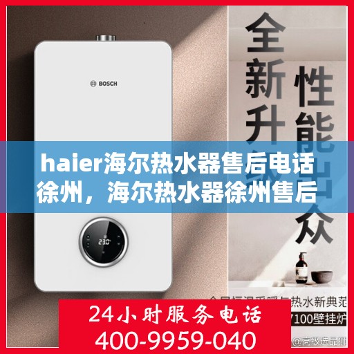 haier海尔热水器售后电话徐州，海尔热水器徐州售后电话及维修服务指南