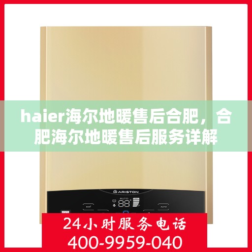 haier海尔地暖售后合肥，合肥海尔地暖售后服务详解