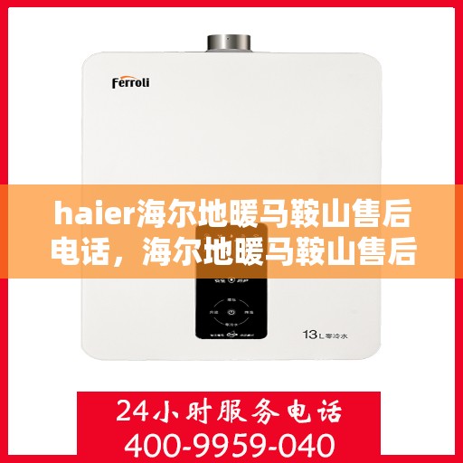 haier海尔地暖马鞍山售后电话，海尔地暖马鞍山售后服务热线及联系方式