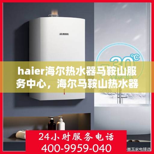 haier海尔热水器马鞍山服务中心，海尔马鞍山热水器服务中心，专业维修海尔热水器