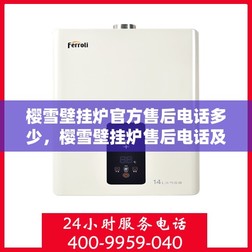樱雪壁挂炉官方售后电话多少，樱雪壁挂炉售后电话及维修服务指南