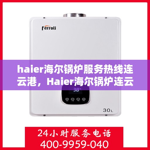 haier海尔锅炉服务热线连云港，Haier海尔锅炉连云港专业维修服务热线