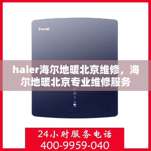 haier海尔地暖北京维修，海尔地暖北京专业维修服务