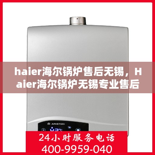 haier海尔锅炉售后无锡，Haier海尔锅炉无锡专业售后服务团队
