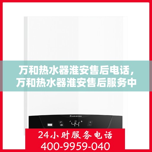 万和热水器淮安售后电话，万和热水器淮安售后服务中心联系电话