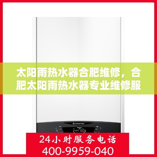 太阳雨热水器合肥维修，合肥太阳雨热水器专业维修服务