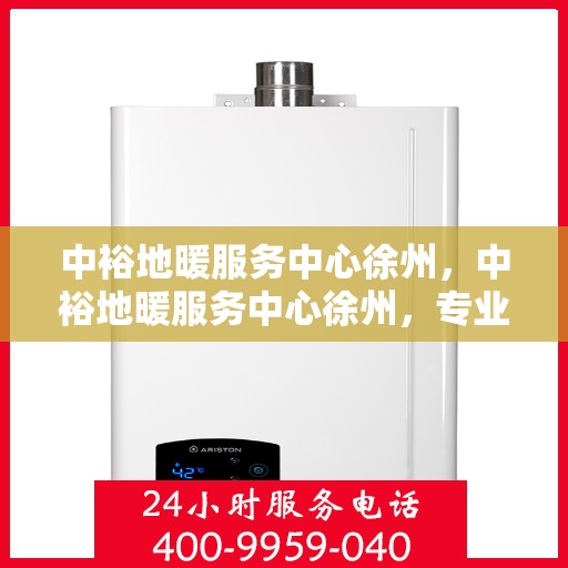 中裕地暖服务中心徐州，中裕地暖服务中心徐州，专业温暖，品质生活