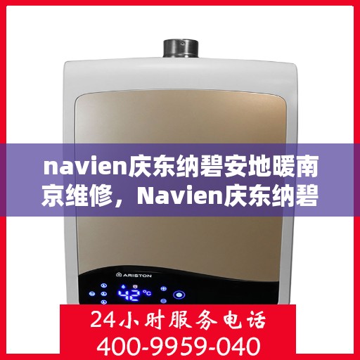 navien庆东纳碧安地暖南京维修，Navien庆东纳碧安地暖南京专业维修服务
