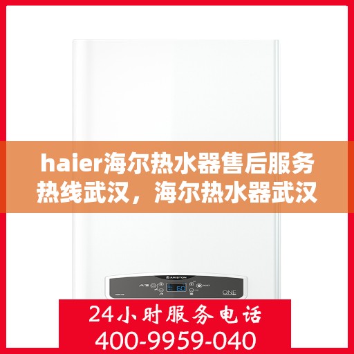 haier海尔热水器售后服务热线武汉，海尔热水器武汉售后服务热线，专业解决您的热水器问题