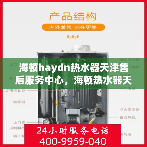 海顿haydn热水器天津售后服务中心，海顿热水器天津售后服务中心，专业维修与贴心服务