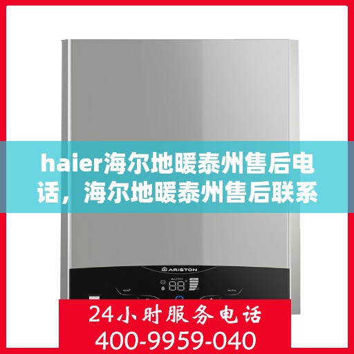 haier海尔地暖泰州售后电话，海尔地暖泰州售后联系方式及专业服务