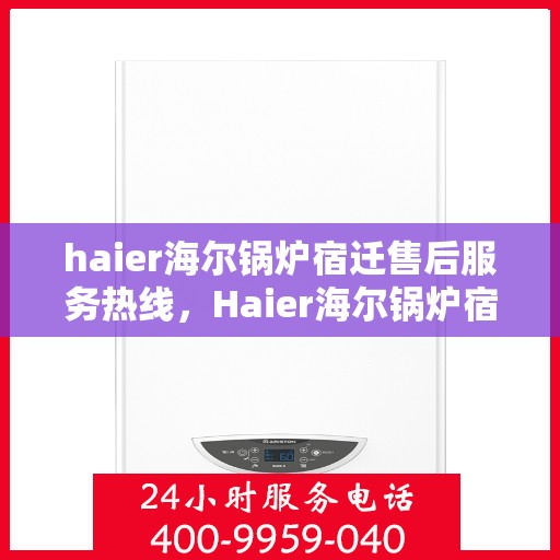 haier海尔锅炉宿迁售后服务热线，Haier海尔锅炉宿迁售后服务热线，专业团队，贴心服务