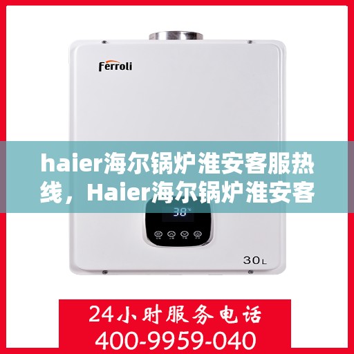 haier海尔锅炉淮安客服热线，Haier海尔锅炉淮安客服热线，专业解答，贴心服务