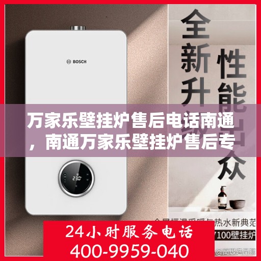 万家乐壁挂炉售后电话南通，南通万家乐壁挂炉售后专业维修服务电话